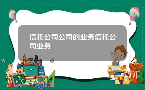 信托公司公司的业务信托公司业务
