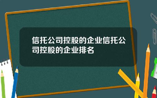 信托公司控股的企业信托公司控股的企业排名