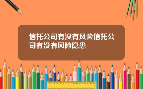 信托公司有没有风险信托公司有没有风险隐患