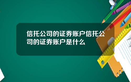 信托公司的证券账户信托公司的证券账户是什么