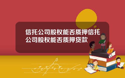 信托公司股权能否质押信托公司股权能否质押贷款