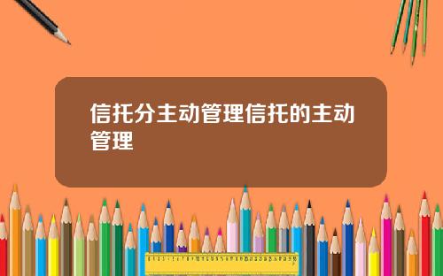 信托分主动管理信托的主动管理