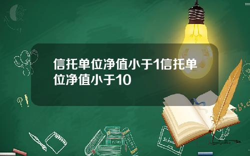 信托单位净值小于1信托单位净值小于10