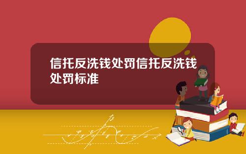 信托反洗钱处罚信托反洗钱处罚标准