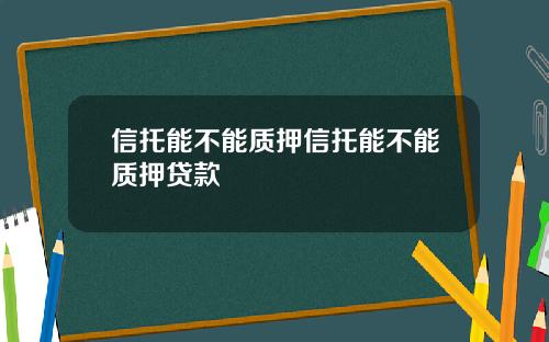 信托能不能质押信托能不能质押贷款