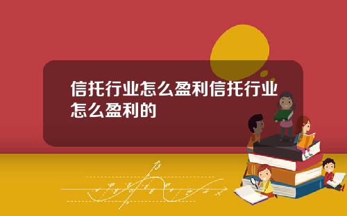 信托行业怎么盈利信托行业怎么盈利的