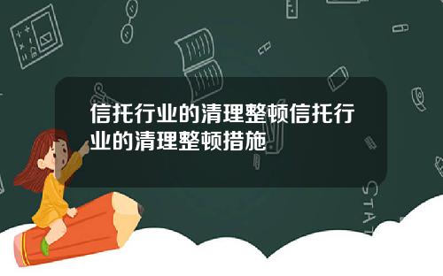 信托行业的清理整顿信托行业的清理整顿措施