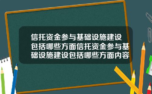 信托资金参与基础设施建设包括哪些方面信托资金参与基础设施建设包括哪些方面内容