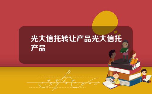光大信托转让产品光大信托产品