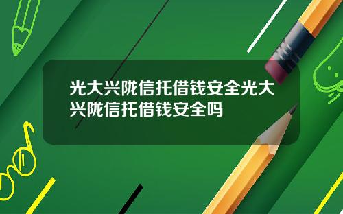 光大兴陇信托借钱安全光大兴陇信托借钱安全吗