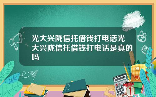 光大兴陇信托借钱打电话光大兴陇信托借钱打电话是真的吗