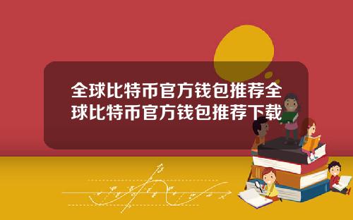 全球比特币官方钱包推荐全球比特币官方钱包推荐下载
