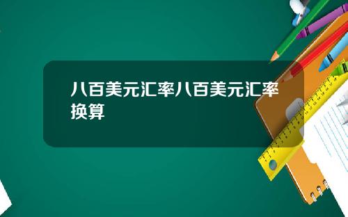 八百美元汇率八百美元汇率换算