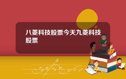 八菱科技股票今天九菱科技股票