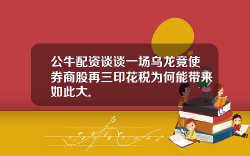 公牛配资谈谈一场乌龙竟使券商股再三印花税为何能带来如此大.