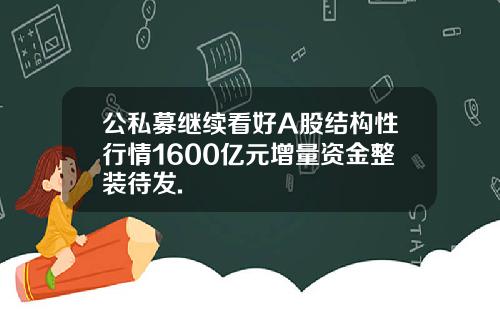 公私募继续看好A股结构性行情1600亿元增量资金整装待发.