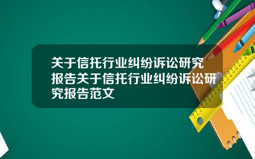 关于信托行业纠纷诉讼研究报告关于信托行业纠纷诉讼研究报告范文