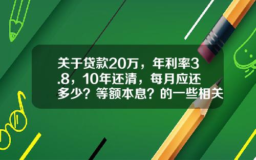 关于贷款20万，年利率3.8，10年还清，每月应还多少？等额本息？的一些相关词条