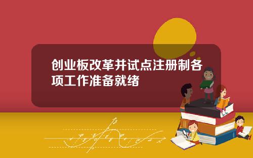 创业板改革并试点注册制各项工作准备就绪