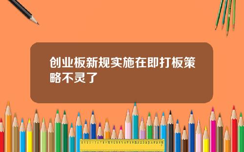 创业板新规实施在即打板策略不灵了