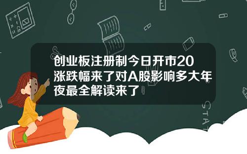 创业板注册制今日开市20涨跌幅来了对A股影响多大年夜最全解读来了