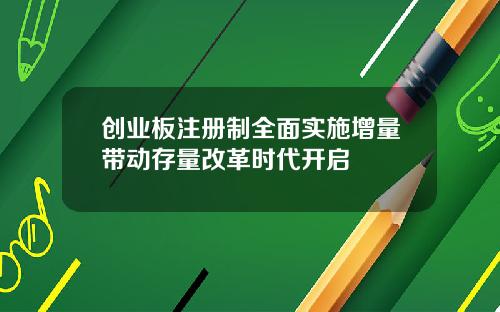 创业板注册制全面实施增量带动存量改革时代开启