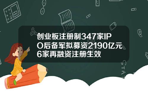 创业板注册制347家IPO后备军拟募资2190亿元6家再融资注册生效