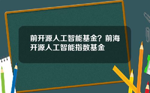 前开源人工智能基金？前海开源人工智能指数基金
