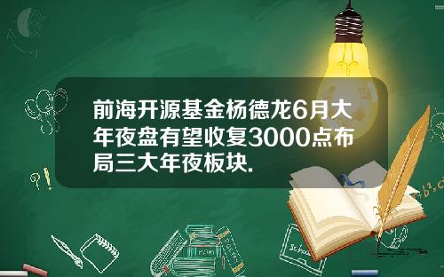前海开源基金杨德龙6月大年夜盘有望收复3000点布局三大年夜板块.