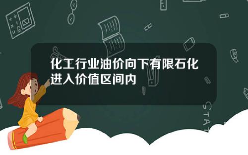 化工行业油价向下有限石化进入价值区间内