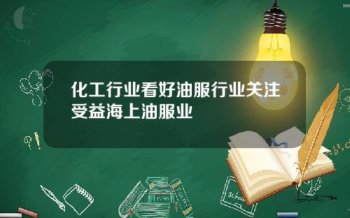 化工行业看好油服行业关注受益海上油服业