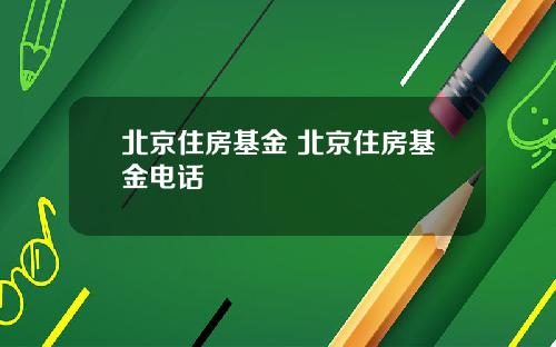北京住房基金 北京住房基金电话