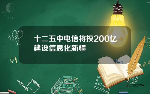 十二五中电信将投200亿建设信息化新疆