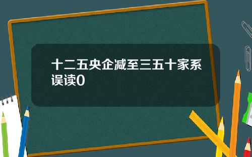 十二五央企减至三五十家系误读0