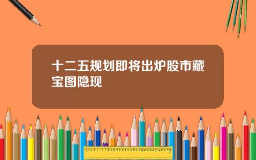 十二五规划即将出炉股市藏宝图隐现