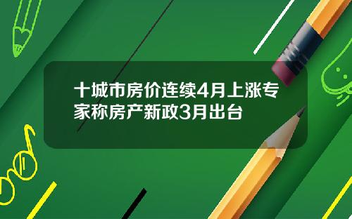 十城市房价连续4月上涨专家称房产新政3月出台
