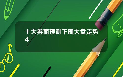 十大券商预测下周大盘走势4