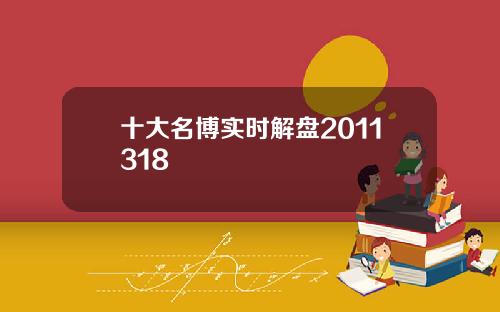 十大名博实时解盘2011318