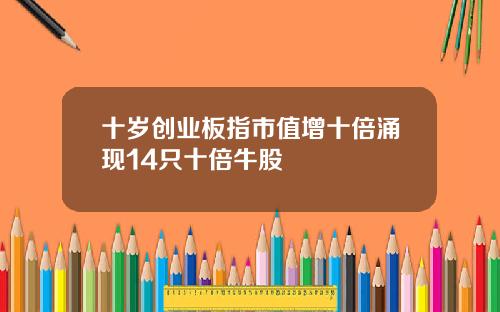 十岁创业板指市值增十倍涌现14只十倍牛股