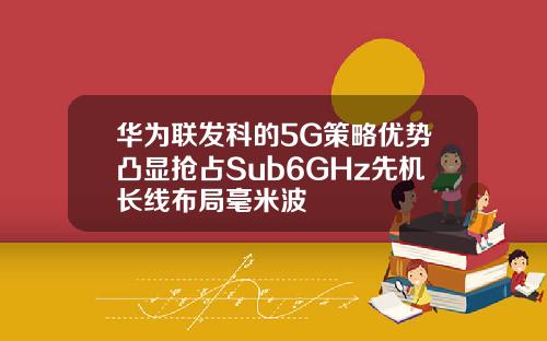 华为联发科的5G策略优势凸显抢占Sub6GHz先机长线布局毫米波