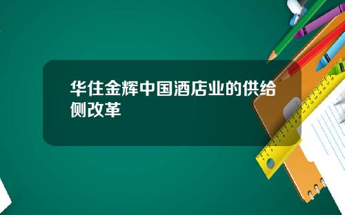 华住金辉中国酒店业的供给侧改革