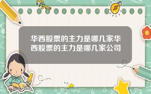 华西股票的主力是哪几家华西股票的主力是哪几家公司
