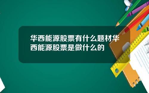 华西能源股票有什么题材华西能源股票是做什么的
