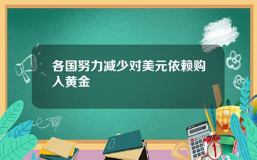各国努力减少对美元依赖购入黄金
