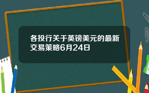 各投行关于英镑美元的最新交易策略6月24日