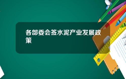 各部委会签水泥产业发展政策