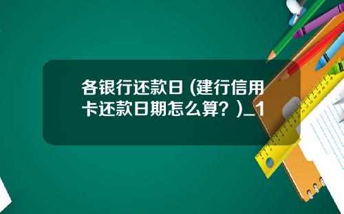 各银行还款日 (建行信用卡还款日期怎么算？)_1