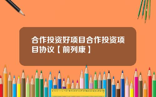 合作投资好项目合作投资项目协议【前列康】