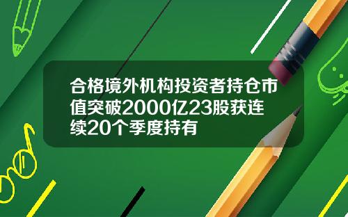 合格境外机构投资者持仓市值突破2000亿23股获连续20个季度持有