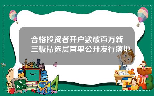 合格投资者开户数破百万新三板精选层首单公开发行落地